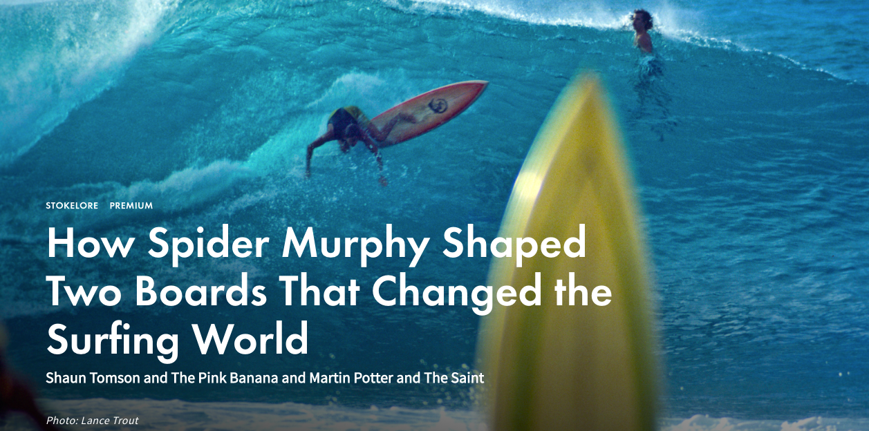 How Spider Murphy Shaped Two Boards That Changed the Surfing World - Shaun Tomson and The Pink Banana and Martin Potter and The Saint
